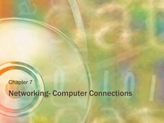 Networking- Computer Connections
Chapter 7
 