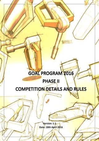 1
GOAL Phase II Competition Details and Rules V1.1
Version: 1.1
Date: 18th April 2016
 