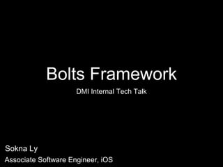 Bolts Framework
DMI Internal Tech Talk
Sokna Ly
Associate Software Engineer, iOS
 