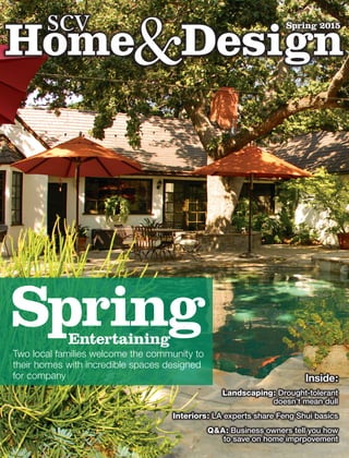 Inside:
Landscaping: Drought-tolerant
doesn’t mean dull
Interiors: LA experts share Feng Shui basics
Q&A: Business owners tell you how
to save on home imprpovement
Two local families welcome the community to
their homes with incredible spaces designed
for company
SpringEntertaining
Spring 2015scv
Home&Design
 