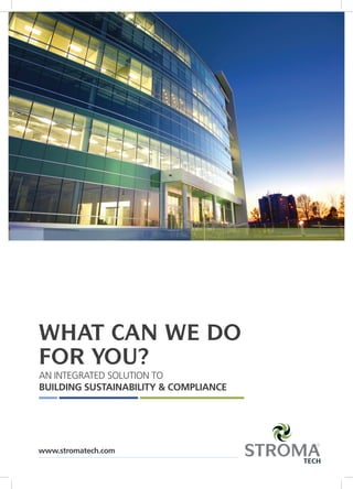 www.stromatech.com
AN INTEGRATED SOLUTION TO
BUILDING SUSTAINABILITY & COMPLIANCE
WHAT CAN WE DO
FOR YOU?
 