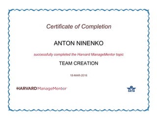 Certificate of Completion
ANTON NINENKO
successfully completed the Harvard ManageMentor topic
TEAM CREATION
18-MAR-2016
 