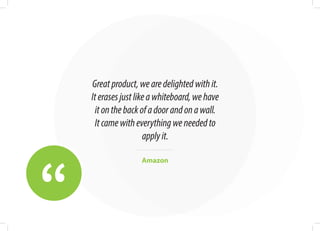 “
Greatproduct,wearedelightedwithit.
Iterasesjustlikeawhiteboard,wehave
itonthebackofadoorandonawall.
Itcamewitheverythingweneededto
applyit.
Amazon
 