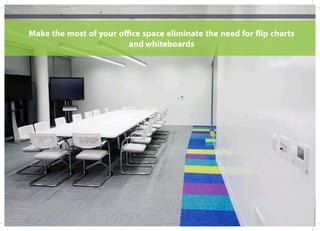 Make the most of your office space eliminate the need for flip charts
and whiteboards
 