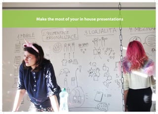 Make the most of your in house presentations
 