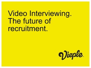 Video Interviewing.
The future of
recruitment.
 