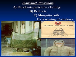 Individual Protection
Individual Protection:
:
A) Repellants,protective clothing
A) Repellants,protective clothing
B) Bed nets
B) Bed nets
C) Mosquito coils
C) Mosquito coils
D) Screening of windows
D) Screening of windows
 