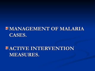 MANAGEMENT OF MALARIA
MANAGEMENT OF MALARIA
CASES.
CASES.
ACTIVE INTERVENTION
ACTIVE INTERVENTION
MEASURES.
MEASURES.
 