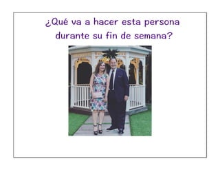 ¿Qué va a hacer esta persona
durante su fin de semana?
 