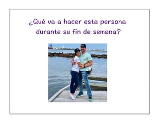 ¿Qué va a hacer esta persona
durante su fin de semana?
 