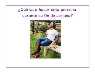 ¿Qué va a hacer esta persona
durante su fin de semana?
 