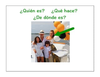 ¿Quién es? ¿Qué hace?
¿De dónde es?
 