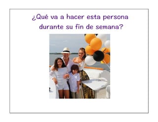 ¿Qué va a hacer esta persona
durante su fin de semana?
 