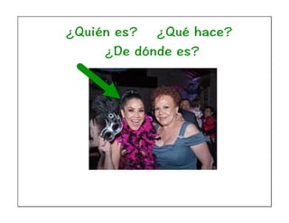 ¿Quién es? ¿Qué hace?
¿De dónde es?
 