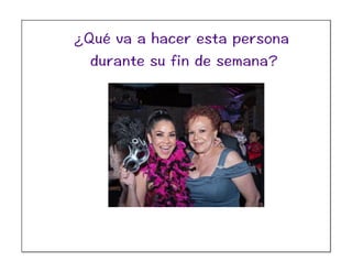 ¿Qué va a hacer esta persona
durante su fin de semana?
 