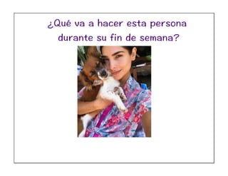 ¿Qué va a hacer esta persona
durante su fin de semana?
 
