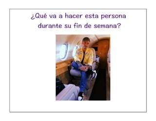 ¿Qué va a hacer esta persona
durante su fin de semana?
 