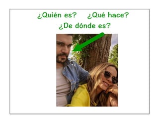 ¿Quién es? ¿Qué hace?
¿De dónde es?
 