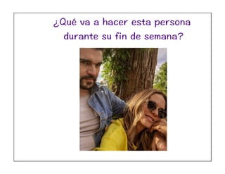 ¿Qué va a hacer esta persona
durante su fin de semana?
 
