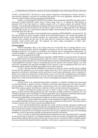 A Comprehensive Parametric Analysis of Vertical Handoff in Next Generation Wireless Networks

VANETs, and IEEE 802.11 WLANs for a more seamless integration of heterogeneous wireless networks, a
route-selection algorithm is devised for forwarding data packets to the most appropriate attachment point to
maximize collective battery lifetime and maintain load balancing.
          SeaMo, a vertical handoff (VHIHWN) that considers various parameters like RSSI, link quality metric,
end-to-end available bandwidth, battery power, network usage costs etc., in making the VHO decision is
presented [19]. It has been tested in a realistic scenario with a 3G access network and multiple WLAN
segments. It has performed satisfactorily and handed off between 3G and WLAN. The operational usage of 3G
uses higher power than that for WLAN, the idle battery usage of WLAN is higher than that of 3G. Including
available battery power as a VHO decision parameter enables a faster handoff to WLAN, from 3G and delays
the handoff from 3G to WLAN.
          A simple two step robust vertical handoff decision algorithm ( SRVHAHWMN) is presented [22]. The
first step describes the quick evaluation method for the pre-handoff decision. The second step presents the
handoff decision function for handoff execution. For resource-poor mobile nodes, vertical handoff decision
procedure only considers the first step. On the other hand, for resource-rich mobile nodes, vertical handoff
procedure would consider both steps. This approach can reduce energy consumption on mobile nodes,
especially on low energy mobile nodes.
2.5 Throughput
         Network throughput refers to the average data rate of successful data or message delivery over a
specific communications link. Network throughput is measured in bits per second (bps). Maximum network
throughput equals the TCP window size divided by the round-trip time of communications data packets. As
network throughput is considered in dynamic metrics for making decision of VHO, it is one the important
requirement to be considered for the VHO.
         A multi criteria vertical handoff decision algorithm ( MNHGAHWN) is presented which will select the
best available network with optimized parameter values [23]. In their model, they have taken into consideration
the following network parameters for vertical handoff decision function (i)bandwidth(B) (ii)latency(L) (iii)SNR
(iv)throughput(TH) (v)cost(C) (vi)power consumption(P) and the network with minimum latency, cost, SNR
and power consumption and maximum throughput will be selected, so that an appropriate QoS level can be
maintained and the number of handoff can be minimized for all the networks .
         In [24], a decision function (EDHMHN) is presented in which the system considers all the available
network and user parameters (e.g., host velocity, battery status, Wi-Fi AP’s current load, and WiMAX BS QoS
guarantees), and performs technology selection such that an overall system performance metric is optimized. It
defines a new system-wise entity that is activated when a user is in an area with overlapping access technologies
and needs to decide the best technology to be used, where the entity performs technology selection in order to
optimize the overall system performance metric in terms of throughput and capacity limitation.
2.6 Network Load
          Network load is to be considered during effective handoff. It is important to balance the network load
to avoid deterioration in quality of services. Variations in the traffic loads among cells will reduce the traffic-
carrying capacity. To provide a high quality communication service for mobile subscribers and to enhance a
high traffic-carrying capacity when there are variations in traffic, network load must be paid attention.
          A model is developed that analyzes the case in which a vehicle is kept at different positions of a
highway, and the network ranking optimizes the “best” network in multiple constraint environments [15]. This
evaluation technique requires knowledge of vehicular speed, RSS, type of application (bandwidth requirements),
network traffic load, usage cost of service and initial delay for connection establishment.
The proposed methodology avoids unnecessary handovers and hence encounters “ping-pong effect”.
          SeaMo[19], a vertical handoff that considers various parameters like RSSI, link quality metric, end-to-
end available bandwidth, battery power, network usage costs in making the VHO decision. It has been tested in
a realistic scenario with a 3G access network and multiple WLAN.
          A novel vertical handoff decision algorithm for overlay wireless networks consisting of cellular and
WLANs is given [20]. It has performed satisfactorily and handed off between 3G and WLAN. To reduce system
load, a pre-decision method is employed before actual handoff decision to filter out users with high mobility or
low RSS from using the WLAN. Simulation results show that the given algorithm can reduce the call-dropping
probability as well as unnecessary handoffs in heterogeneous network environments.
          In [11], a scheme in which the handoff decision will depend on the type of network the MT is presently
in and also the type of network it is attempting handoff to ensure least amount of handoff failure probability,
thus providing sufficient QoS for delay sensitive and real time services is presented. Effective handoff schemes
also ensure minimal false handoff initiation probability, which leads to congestion and hence dropping of calls.



                                            www.iosrjournals.org                                         14 | Page
 