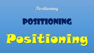 Positioning
Positioning
Positioning
 