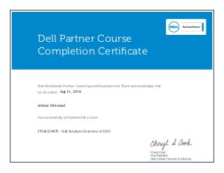 Dell Worldwide Partner Learning and Development Team acknowledges that
on this date
has successfully completed the course
Dell Partner Course
Completion Certificate
Aug 31, 2016
Alistair Kirkwood
FFS0612WBTS - NAS Solutions Overview v3 0315
 