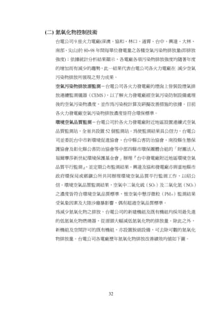 (二) 氮氧化物控制技術
  台電公司 9 座火力電廠(深澳、協和、林口、通霄、台中、興達、大林、

  南部、尖山)於 80~98 年間每單位發電量之各種空氣污染物排放量(即排放

  強度)；依據統計分析結果顯示，各電廠各項污染物排放強度均隨著年度

  的增加而有減少的趨勢，此一結果代表台電公司各火力電廠在 減少空氣

  污染物排放所展現之努力成果。

  空氣污染物排放源監測－台電公司各火力發電廠的煙囪上皆裝設煙氣排

  放連續監測儀器（CEMS），以了解火力發電廠經空氣污染防制設備處理

  後的空氣污染物濃度，並作為污染稅計算及研擬改善措施的依據。目前

  各火力發電廠空氣污染物排放濃度皆符合環保標準。

  環境空氣品質監測－台電公司於各火力發電廠附近地區設置連續式空氣

  品質監測站，全省共設置 52 個監測站。為使監測結果具公信力，台電公

  司並委託台中市新環境促進協會、台中縣公害防治協會、南投縣生態保

  護協會及彰化縣公害防治協會等中部四縣市環保團體合組的「財團法人

  福爾摩莎新世紀環境保護基金會」辦理『台中發電廠附近地區環境空氣

  品質平行監測』
        ，並定期公布監測結果。興達及協和發電廠亦與當地縣市

  政府環保局或鄉鎮公所共同辦理環境空氣品質平行監測工作，以昭公

  信。環境空氣品質監測結果，空氣中二氧化硫（SO2）及二氧化氮（NO2）

  之濃度皆符合環境空氣品質標準，惟空氣中懸浮微粒（PM10）監測結果

  受氣象因素及大陸沙塵暴影響，偶有超過空氣品質標準。

  為減少氮氧化物之排放，台電公司的新建機組及既有機組均採用最先進

  的低氮氧化物燃燒器，從源頭大幅減低氮氧化物的排放量。除此之外，

  新機組及空間許可的既有機組，亦設置脫硝設備，可去除可觀的氮氧化

  物排放量。台電公司各電廠歷年氮氧化物排放改善績效均值如下圖。




                32
 