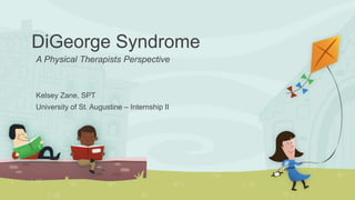 DiGeorge Syndrome
Kelsey Zane, SPT
University of St. Augustine – Internship II
A Physical Therapists Perspective
 