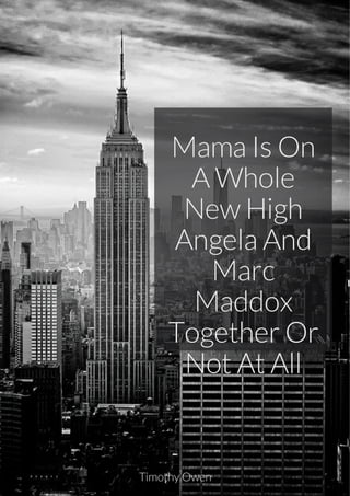 MamaIs On
AWhole
NewHigh
AngelaAnd
Marc
Maddox
TogetherOr
Not At All
Timothy Owen
 