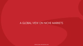 A GLOBAL VIEW ON NICHE MARKETS
WWW.GLOBAL-RESOURCING.COM
 