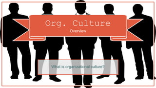 Org. Culture
Overview
What is organizational culture?
 