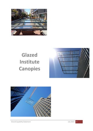 Elcord Capability Statement July 2015 7
Glazed
Institute
Canopies
 