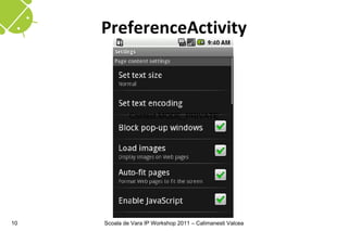 PreferenceActivity



              Context.MODE_PRIVATE




10   Scoala de Vara IP Workshop 2011 – Calimanesti Valcea
 