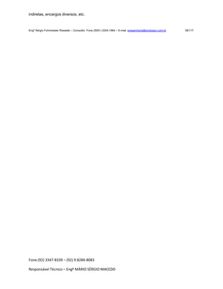 Fone (92) 3347-8339 – (92) 9.8284-8083
Responsável Técnico – Engº MÁRIO SÉRGIO MACEDO
indiretas, encargos diversos, etc.
Engº Sérgio Fuhrmeister Roessler – Consultor Fone (5591) 3244-1964 – E-mail enegenharia@ecolopavi.com.br 58/117
 