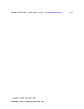Fone (92) 3347-8339 – (92) 9.8284-8083
Responsável Técnico – Engº MÁRIO SÉRGIO MACEDO
Engº Sérgio Fuhrmeister Roessler – Consultor Fone (5591) 3244-1964 – E-mail enegenharia@ecolopavi.com.br 79/117
 