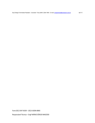 Fone (92) 3347-8339 – (92) 9.8284-8083
Responsável Técnico – Engº MÁRIO SÉRGIO MACEDO
Engº Sérgio Fuhrmeister Roessler – Consultor Fone (5591) 3244-1964 – E-mail enegenharia@ecolopavi.com.br 82/117
 