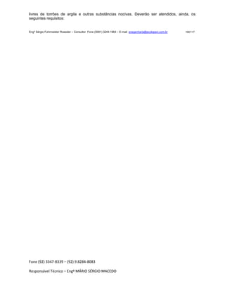 Fone (92) 3347-8339 – (92) 9.8284-8083
Responsável Técnico – Engº MÁRIO SÉRGIO MACEDO
livres de torrões de argila e outras substâncias nocivas. Deverão ser atendidos, ainda, os
seguintes requisitos:
Engº Sérgio Fuhrmeister Roessler – Consultor Fone (5591) 3244-1964 – E-mail enegenharia@ecolopavi.com.br 100/117
 