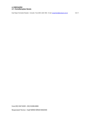 Fone (92) 3347-8339 – (92) 9.8284-8083
Responsável Técnico – Engº MÁRIO SÉRGIO MACEDO
4. EXECUÇÃO
4.1. Considerações Gerais
Engº Sérgio Fuhrmeister Roessler – Consultor Fone (5591) 3244-1964 – E-mail enegenharia@ecolopavi.com.br 103/117
 