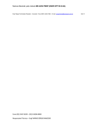 Fone (92) 3347-8339 – (92) 9.8284-8083
Responsável Técnico – Engº MÁRIO SÉRGIO MACEDO
fluência Marshall, pelo método ME-42/92 PMSP (DNER DPT M 43-64);
Engº Sérgio Fuhrmeister Roessler – Consultor Fone (5591) 3244-1964 – E-mail enegenharia@ecolopavi.com.br 106/117
 