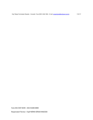 Fone (92) 3347-8339 – (92) 9.8284-8083
Responsável Técnico – Engº MÁRIO SÉRGIO MACEDO
Engº Sérgio Fuhrmeister Roessler – Consultor Fone (5591) 3244-1964 – E-mail enegenharia@ecolopavi.com.br 115/117
 