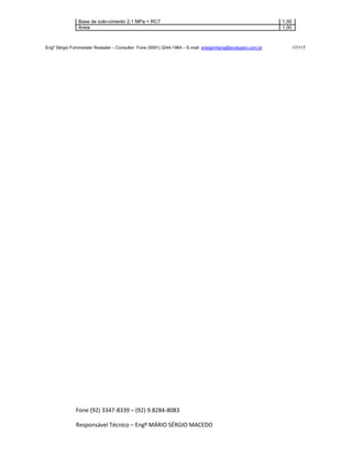 Fone (92) 3347-8339 – (92) 9.8284-8083
Responsável Técnico – Engº MÁRIO SÉRGIO MACEDO
Base de solo-cimento 2,1 MPa < RC7 1,00
Areia 1,00
Engº Sérgio Fuhrmeister Roessler – Consultor Fone (5591) 3244-1964 – E-mail enegenharia@ecolopavi.com.br 17/117
 