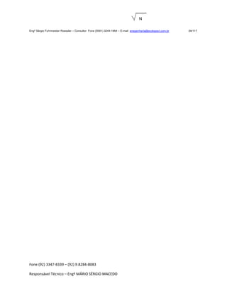 Fone (92) 3347-8339 – (92) 9.8284-8083
Responsável Técnico – Engº MÁRIO SÉRGIO MACEDO
N
Engº Sérgio Fuhrmeister Roessler – Consultor Fone (5591) 3244-1964 – E-mail enegenharia@ecolopavi.com.br 39/117
 