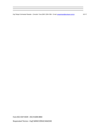 Fone (92) 3347-8339 – (92) 9.8284-8083
Responsável Técnico – Engº MÁRIO SÉRGIO MACEDO
______________________________________________________________________________________
______________________________________________________________________________________
______________________________________________________________________________________
Engº Sérgio Fuhrmeister Roessler – Consultor Fone (5591) 3244-1964 – E-mail enegenharia@ecolopavi.com.br 43/117
 