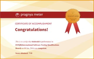 This is to certify that shahrukh`s performance in
ISTQB(International Software Testing Qualifications
Board) on 08 Jun, 2016 was competent.
Score obtained: 7/10
 