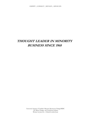 CERTIFY | CONNECT | DEVLOP | ADVOCATE
Economic Impact of Certified Minority Businesses ChicagoMSDC
On Metro Chicago and Northwest Indiana
Written by Jason Le | Edited by Julia Guan
THOUGHT LEADER IN MINORITY
BUSINESS SINCE 1968
 