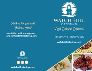 (401) 300-7918 • (401) 596-2610
watchhillcatering.com
watchhillcatering.com
Local. Delicious. Delivered.
Book us for your next
Business Event
John@Watchhillcatering.com
Angela@Watchhillcatering.com
 