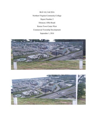 BLD 165, Fall 2016
Northern Virginia Community College
Report Number 2
Ebenezer, Offei Boadi
Reston Town Center West
Commercial Township Development
September 1, 2016
 
