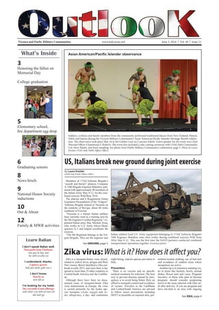 Vicenza and Darby Military Communities June 3, 2016 | Vol. 49 | Issue 11www.italy.army.mil
What’s Inside
3
Honoring the fallen on
Memorial Day
College graduation
5
Elementary school,
6
Graduating seniors
8
News briefs
9
National Honor Society
inductions
10
Out & About
12
Family & MWR activities
Learn Italian
I don’t speak Italian well.
Non parlo bene l’italiano.
non par-lo bay-nay
lee-tahl-ee-ahn-no
I understand, thanks.
Capisco, grazie.
kah-pee-skoh, grat-zee-e
I don’t know.
Non lo so.
non loh so
I’m looking for my hotel.
Sto cercando il mio albergo.
stoh chair-con-doh eel mee-oh
ahl-bair-go
Members of 173rd Airborne Brigade’s
-
the Italian Army May 9-12, for the com-
Guastatori Paracadutisti of the “Folgore”
Airborne Brigade trained in Trecenta on
“Trecenta is a former Italian artillery
base currently used as a training area by
-
-
-
See GROUND, page 5
US,Italiansbreaknewgroundduringjointexercise
Soldiers, civilians and family members from the community performed traditional dances from New Zealand, Hawaii,
Tahiti and Samoa during the Vicenza Military Community’s Asian American/Pacific Islander Heritage Month celebra-
tion. The observance took place May 24 at the Golden Lion on Caserma Ederle. Guest speaker for the event was Chief
Warrant Officer 4 Samitioata S. Roberts. The event also included a cake-cutting ceremony with USAG Italy Commander
Col. Steve Marks, and food sampling. See photo from Darby Military Community’s celebration, page 5. (Photo by Laura
Kreider, USAG Italy Public Affairs Office)
By Laura Kreider
USAG Italy Public Affairs Office
Zika virus:What is it? How does it affect you?
Zika is a mosquito-borne virus closely
related to yellow fever, dengue and West
-
Central/South America and the Caribbe-
Although there have been no docu-
mented cases of mosquito-borne Zika
-
cies mosquito (Aedes aegypti and Ae-
des albopictus), a day- and sometimes See ZIKA, page 4
Italian soldiers load U.S. Army equipment belonging to 173rd Airborne Brigade’s
54th Engineer Battalion onto their trailer during combined exercise Wild Boar
2016, May 9-12. This was the first time the NATO partners conducted combined
transportation operations together. (Courtesy photo)
-
effective mosquito control and avoidance
and Central/South America are advised
-
methrin-treated clothing, use of bed nets
and avoidance of outdoor areas where
-
ter in items like buckets, bowls, animal
travel to the areas infected with Zika un-
have traveled to an area with ongoing
 