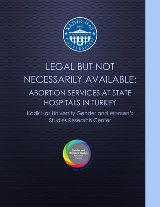 ff
[Type here]
LEGAL BUT NOT
NECESSARILY AVAILABLE:
ABORTION SERVICES AT STATE
HOSPITALS IN TURKEY
Kadir Has University Gender and Women’s
Studies Research Center
 