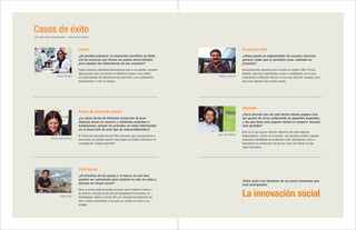 Casos de éxito
Lab4U
¿Es posible potenciar la educación científica en Chile,
sin los recursos que tienen los países desarrollados
para equipar los laboratorios en sus escuelas?
Cuatro jóvenes científicos demostraron que sí es posible, creando
aplicaciones que convierten un teléfono celular o una tablet
en instrumentos de laboratorio que permiten a los estudiantes
experimentar y vivir la ciencia.
Club Budeo
¿El atractivo de las playas y la fuerza de sus olas
pueden ser suficientes para cambiar la vida de niños y
jóvenes en riesgo social?
Esto es lo que está haciendo un joven que le dobló la mano a
su destino creando la escuela de bodyboard Club Budeo, en
Antofagasta, donde a través del surf entrega herramientas de
vida a niños vulnerables y de paso, le cambia el rostro a su
ciudad.
Araucanía Hub
¿Cómo puede un emprendedor de escasos recursos
generar redes que le permitan sacar adelante su
proyecto?
Araucanía Hub resuelve esto a través su modelo FM+3 (Foco,
Modelo, más tres: habilidades, redes y visibilidad), con el que
empoderan a distintos líderes, en los más diversos campos, para
que sean agentes del cambio social.
La innovación social
Todos estos son ejemplos de un nuevo fenómeno que
está emergiendo:
Komal Dadlani Héctor Jorquera
Fondo de Inversión Social
¿La única forma de financiar proyectos de gran
impacto social es recurrir a entidades estatales o
fundaciones, porque los privados no están interesados
en el desarrollo de este tipo de emprendimientos?
El Fondo de Inversión Social (FIS) demostró que con paciencia y
convicción es posible revertir esta lógica en Chile e introducir el
concepto de “capital paciente”.
María José Montero
Algramo
¿Será sensato que los que tienen menos paguen más
por gramo de arroz comprando en paquetes pequeños,
y los que tiene más paguen menos al comprar envases
más grandes?
Esto es lo que busca resolver Algramo con una máquina
dispensadora –única en el mundo- que permite vender a granel
pequeñas cantidades de productos como detergente, arroz o
legumbres en almacenes de barrios, justo ahí donde no hay
supermercados.
Juan José Moller
Arturo Soto
Por: María Gracia Dalgalarrando / María Teresa Aguirre
 